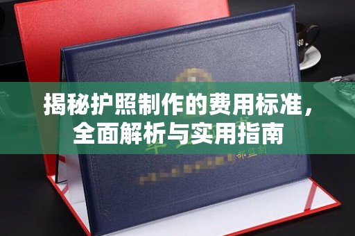 思明揭秘护照制作的费用标准，全面解析与实用指南